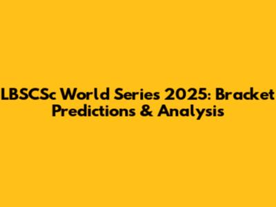 LBSCSc World Series 2025: Bracket Predictions & Analysis