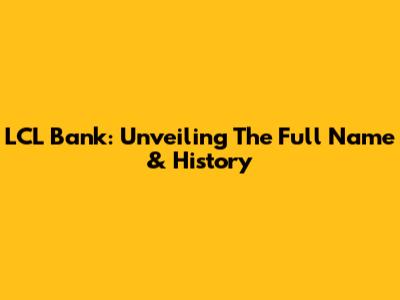 LCL Bank: Unveiling The Full Name & History