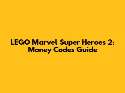 LEGO Marvel Super Heroes 2: Money Codes Guide