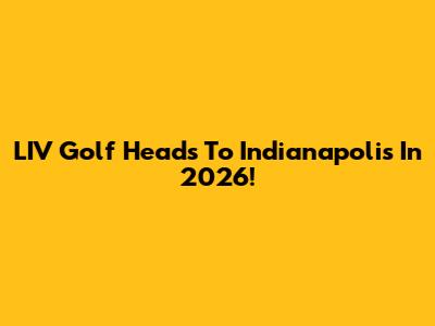 LIV Golf Heads To Indianapolis In 2026!
