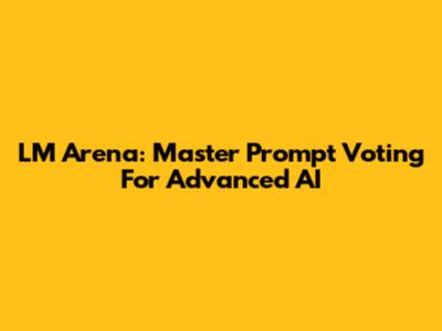 LM Arena: Master Prompt Voting For Advanced AI