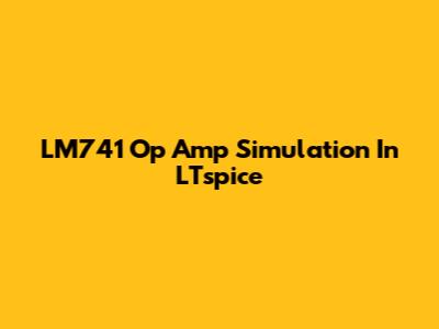 LM741 Op Amp Simulation In LTspice