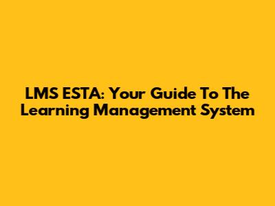 LMS ESTA: Your Guide To The Learning Management System