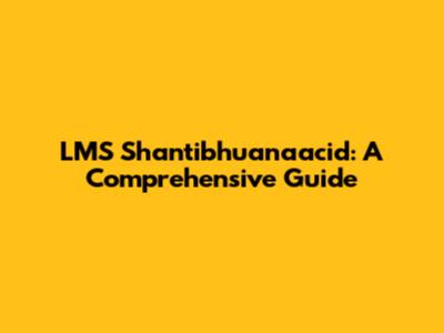 LMS Shantibhuanaacid: A Comprehensive Guide