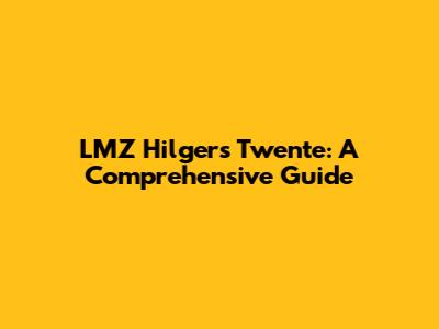 LMZ Hilgers Twente: A Comprehensive Guide