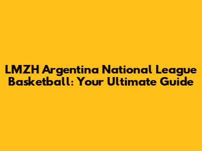 LMZH Argentina National League Basketball: Your Ultimate Guide