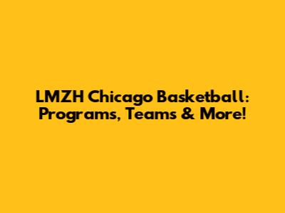 LMZH Chicago Basketball: Programs, Teams & More!