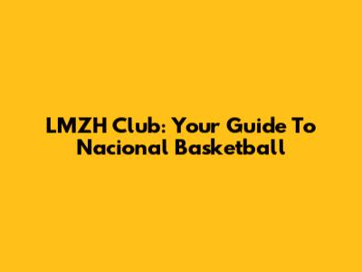 LMZH Club: Your Guide To Nacional Basketball