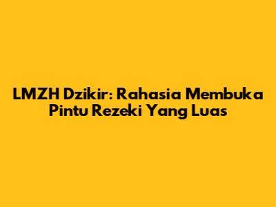 LMZH Dzikir: Rahasia Membuka Pintu Rezeki Yang Luas