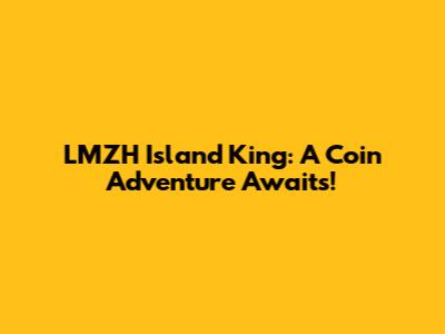 LMZH Island King: A Coin Adventure Awaits!