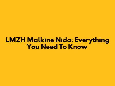 LMZH Malkine Nida: Everything You Need To Know