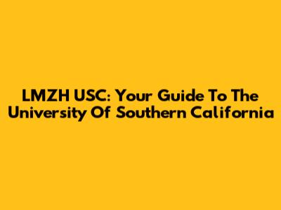 LMZH USC: Your Guide To The University Of Southern California