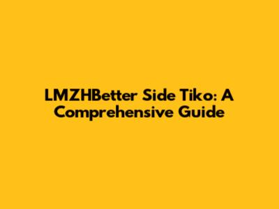 LMZHBetter Side Tiko: A Comprehensive Guide
