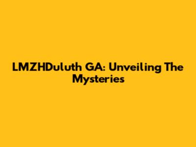 LMZHDuluth GA: Unveiling The Mysteries