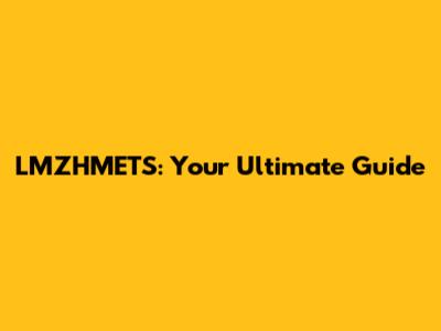 LMZHMETS: Your Ultimate Guide