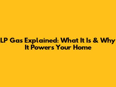 LP Gas Explained: What It Is & Why It Powers Your Home