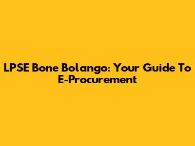 LPSE Bone Bolango: Your Guide To E-Procurement