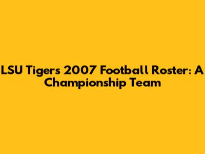 LSU Tigers 2007 Football Roster: A Championship Team