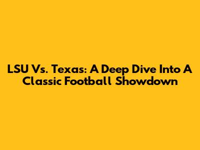 LSU Vs. Texas: A Deep Dive Into A Classic Football Showdown
