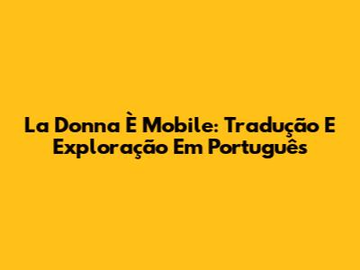 La Donna È Mobile: Tradução E Exploração Em Português