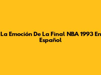 La Emoción De La Final NBA 1993 En Español