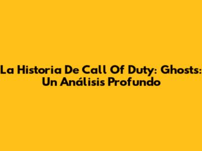 La Historia De Call Of Duty: Ghosts: Un Análisis Profundo