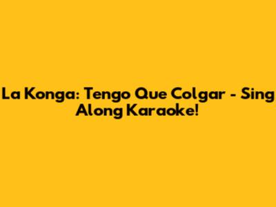 La Konga: Tengo Que Colgar - Sing Along Karaoke!