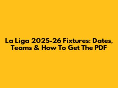 La Liga 2025-26 Fixtures: Dates, Teams & How To Get The PDF