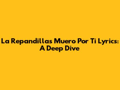 La Repandilla's 'Muero Por Ti' Lyrics: A Deep Dive