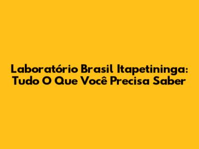 Laboratório Brasil Itapetininga: Tudo O Que Você Precisa Saber