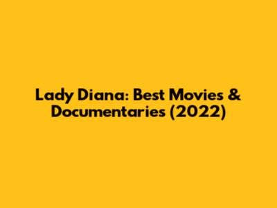 Lady Diana: Best Movies & Documentaries (2022)