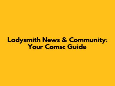 Ladysmith News & Community: Your Comsc Guide