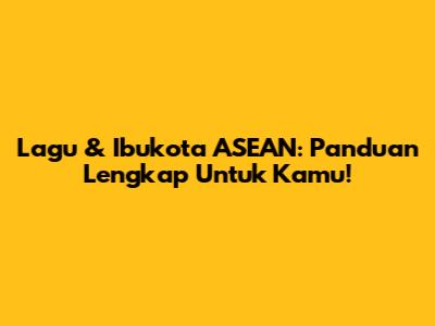Lagu & Ibukota ASEAN: Panduan Lengkap Untuk Kamu!