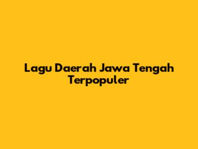 Lagu Daerah Jawa Tengah Terpopuler