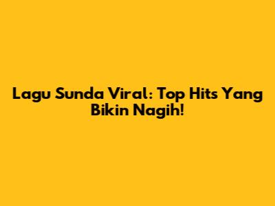 Lagu Sunda Viral: Top Hits Yang Bikin Nagih!