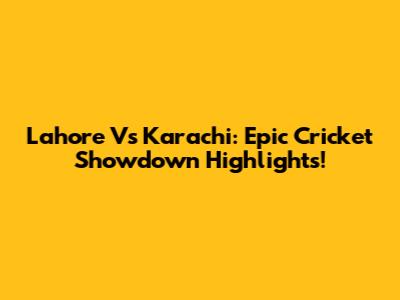 Lahore Vs Karachi: Epic Cricket Showdown Highlights!