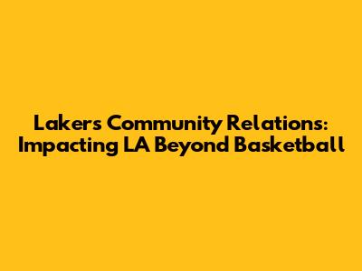 Lakers Community Relations: Impacting LA Beyond Basketball