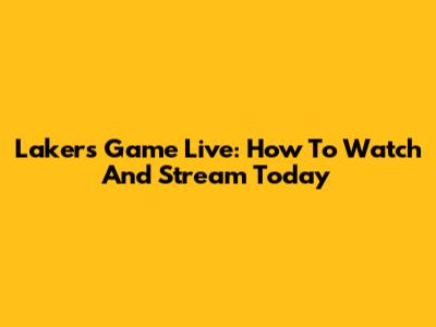 Lakers Game Live: How To Watch And Stream Today