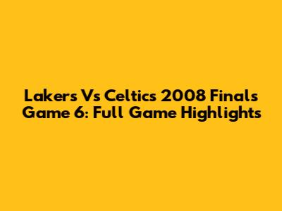 Lakers Vs Celtics 2008 Finals Game 6: Full Game Highlights