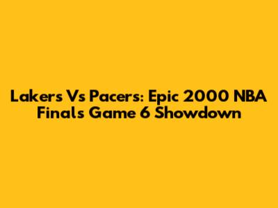 Lakers Vs Pacers: Epic 2000 NBA Finals Game 6 Showdown