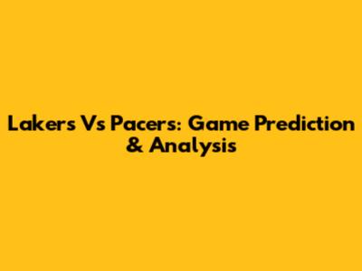 Lakers Vs Pacers: Game Prediction & Analysis
