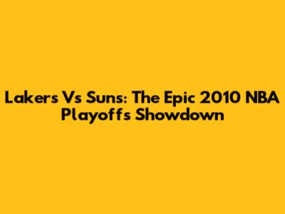 Lakers Vs Suns: The Epic 2010 NBA Playoffs Showdown