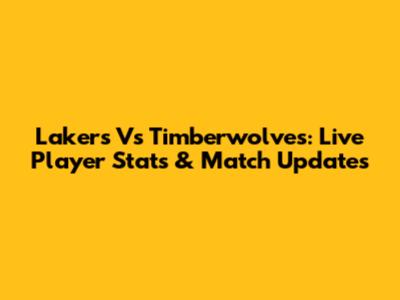 Lakers Vs Timberwolves: Live Player Stats & Match Updates