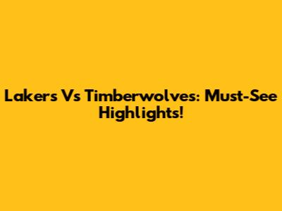 Lakers Vs Timberwolves: Must-See Highlights!