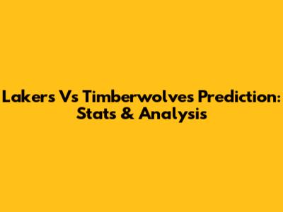 Lakers Vs Timberwolves Prediction: Stats & Analysis