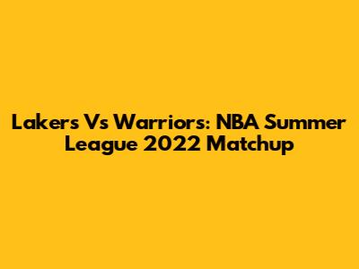 Lakers Vs Warriors: NBA Summer League 2022 Matchup