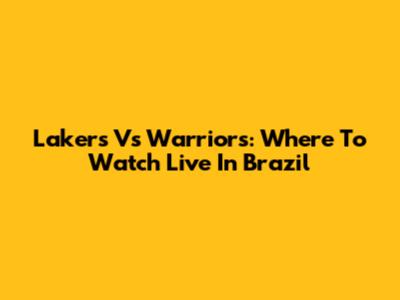 Lakers Vs Warriors: Where To Watch Live In Brazil