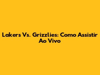 Lakers Vs. Grizzlies: Como Assistir Ao Vivo