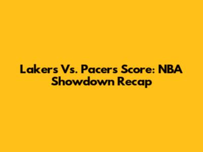 Lakers Vs. Pacers Score: NBA Showdown Recap