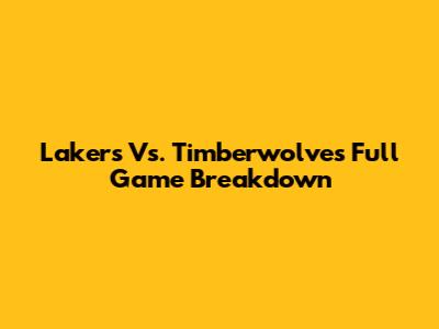 Lakers Vs. Timberwolves Full Game Breakdown